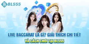 Live-Baccarat-La-Gi-Giai-Thich-Chi-Tiet-Va-Cach-Choi-Tai-BL555