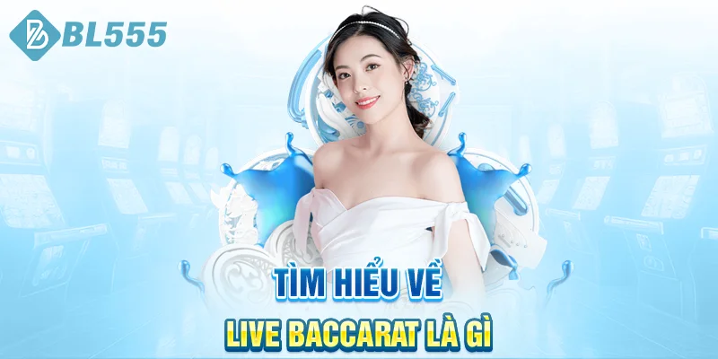 Tim-hieu-ve-live-baccarat-la-gi