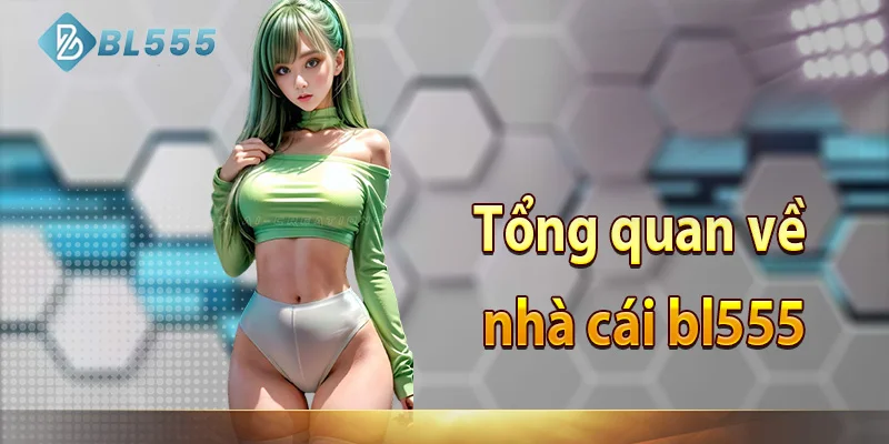 Tổng quan về nhà cái bl555